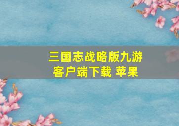 三国志战略版九游客户端下载 苹果